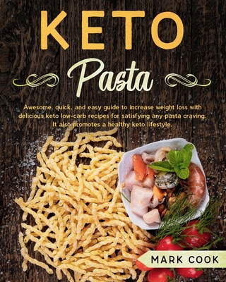 Keto Pasta: Awesome, Quick, And Easy Guide to Increase Weight Loss with Delicious Keto Low-Carb Recipes for Satisfying Any Pasta Craving. It Also Promotes A Healthy Keto Lifestyle.