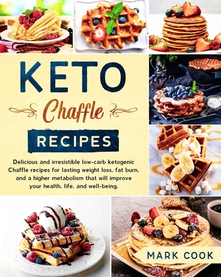 Keto Chaffle Recipes: Delicious and Irresistible Low-Carb Ketogenic Chaffle Recipes for Lasting Weight Loss, Fat Burn, And A Higher Metabolism That Will Improve Your Health, Life, And Well-Being.