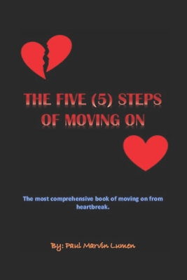 The Five (5) Steps of Moving On: The most comprehensive book of moving on from heartbreak.