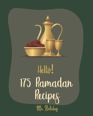 Hello! 175 Ramadan Recipes: Best Ramadan Cookbook Ever For Beginners [Turkish Cookbook, Summer Salads Cookbook, Cauliflower Rice Recipes, Rice Pudding Recipe, Homemade Salad Dressing Recipes] [Book 1]