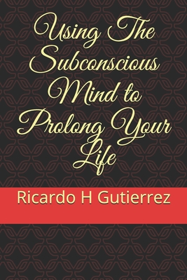 Using The Subconscious Mind to Prolong Your Life