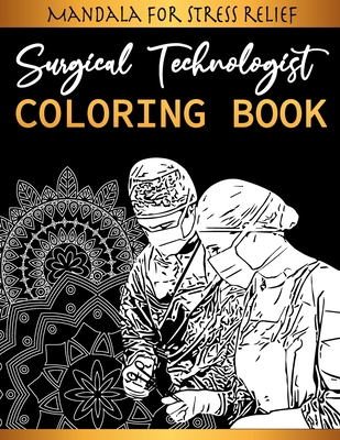 Surgical Technologist Coloring Book - Mandala For Stress Relief: Scrub Tech Gift & Operating Room Technicians Mandala coloring Books For Adults Relaxation