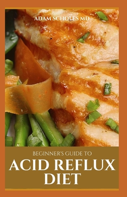 Beginner's Guide to Acid Reflux Diet: All You Need To Know About Acid Reflux Diet for Beginner's