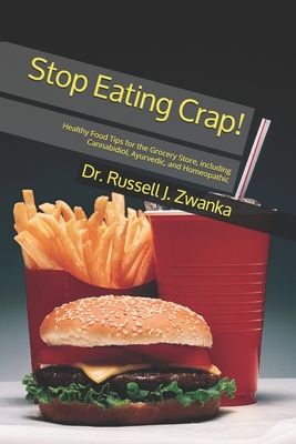 Stop Eating Crap!: Healthy Food Tips for the Grocery Store, including Cannabidiol, Ayurvedic, and Homeopathic