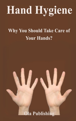 Hand Hygiene: Why You Should Take Care of Your Hands?