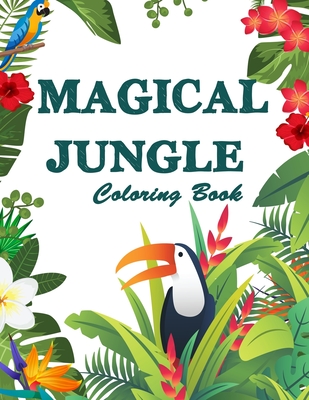 Magical Jungle Coloring Book: The Magic Jungle, Jungle Animals, Mysterious Nature Scenes, Relaxation and Mindfulness Coloring Books For Adults