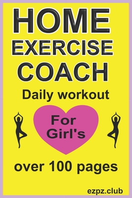 Home Execise Coach Daily Workout for Girl's: over 100 pages