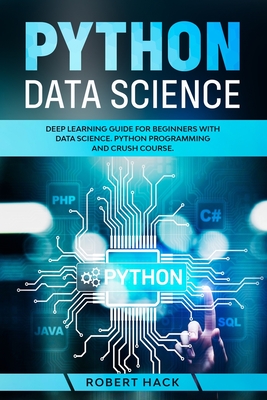 Python Data Science: Deep Learning Guide for Beginners with Data Science. Python Programming and Crush Course.
