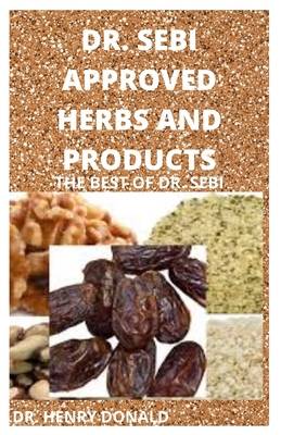 Dr. Sebi Approved Herbs and Products: The Best of Dr. Sebi
