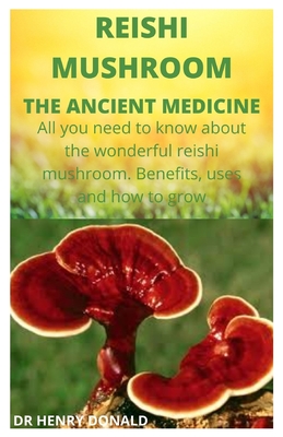 Reishi Mushroom. the Ancient Medicine: All you need to know about the wonderful reishi mushroom. The benefits, uses and how to grow