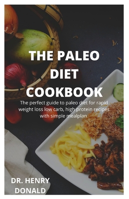 The Paleo Diet Cookbook: The perfect guide to paleo dietfor rapid weight loss, low carb, high protein recipes with simple meal plan