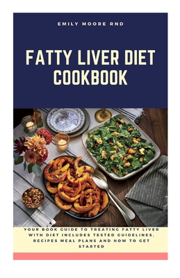 Fatty Liver Diet Cookbook: Your book guide to treating fatty liver with diet includes tested guidelines, recipes, meal plans and how to get started