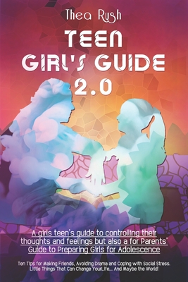 TEEN GIRL'S GUIDE 2.0. Little Things That Can Change Your Life: A Girls Teen's Guide to Controlling their Thoughts and Feelings but also a for Parents' Guide to Preparing Girls for Adolescence
