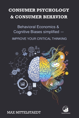 Consumer Psychology and Consumer Behavior: Behavioral Economics and Cognitive Biases simplified - Improve your critical thinking