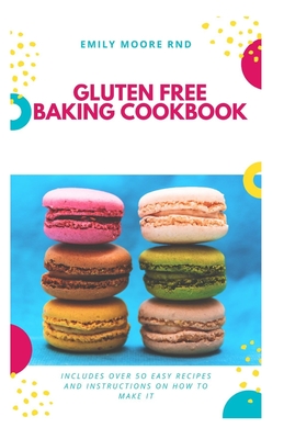 Gluten Free Baking Cookbook: Includes over 50 easy recipes and instructions on how to make it