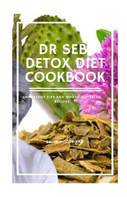 Dr Seb Detox Diet Cookbook: Important tips and mouth-watering recipes
