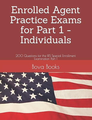 Enrolled Agent Practice Exams for Part 1 - Individuals: 200 Questions for the IRS Special Enrollment Examination Part 1