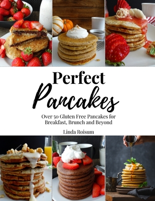 Perfect Pancakes: Over 50 Gluten Free Pancakes for Breakfast, Brunch and Beyond - Keto, Grain-Free, and Dairy-Free Options