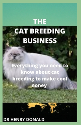 The Cat Breeding Business: Everything you need to know about cat breeding to make cool money