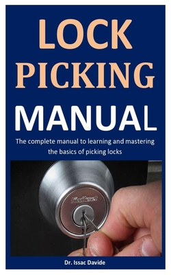 Lock Picking: The Complete Manual To Learning And Mastering The Basics Of Picking Locks