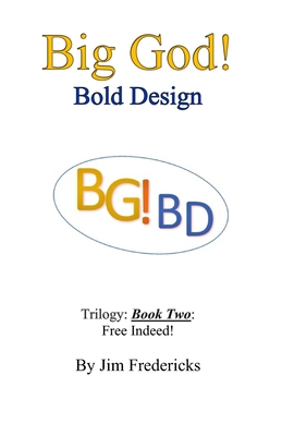 Big God! Bold Design: Trilogy: Book Two: Free Indeed!