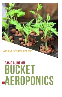 Basic Guide on Bucket Aeroponics: Everything You Need To Know About Running a Bucket Aeroponics Yourself