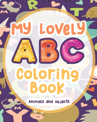 My Lovely ABC Coloring Book Animals And Objects: Learn the English Alphabet Letters from A to Z Different Activities 96 page Black and white 8x10 inches
