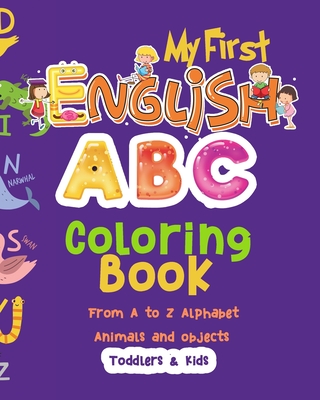 My First English ABC coloring book From A to Z Alphabet Animals and objects Toddlers & Kids: Learn the English Alphabet Letters from A to Z 96 page Black and white 8x10 inches