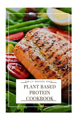 Plant Based Protein Cookbook: The Complete Guide With Delicious and Easy Recipes, for an Athletic Body, Muscle Strenght, Energy and Health