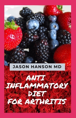 Anti Inflammatory Diet for Arthritis: All You Need To Know About Anti Inflammatory Diet for Arthritis