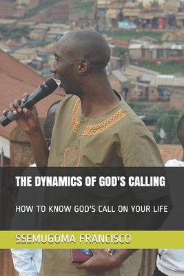 The Dynamics of God's Calling: How to Know God's Call on Your Life