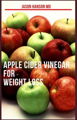 Apple Cider Vinegar for Weight Loss: The Natural Weight Loss, Cures and Alkaline Healing with Apple Cider Vinegar