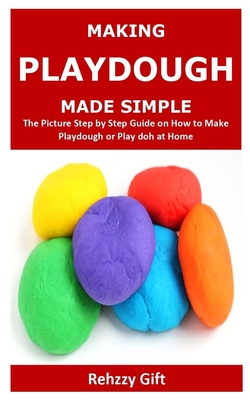 Making Playdough Made Simple: The Picture Step by Step Guide on How to Make Playdough or Play doh at Home