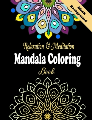 Relaxation & Meditation Mandala Coloring Book Black Background: MANDALAS COLORING BOOK, MANDALA FLOWERS PATTERN ON BLACK BACKGROUND. This collection of beautiful Mandala designs, inspired by the mesmerizing appeal of kaleidoscopic geometric compositions
