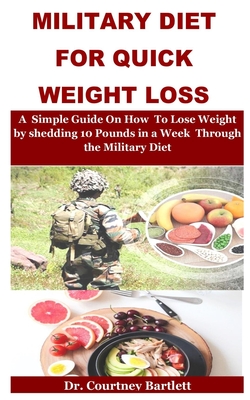 Military Diet For Quick Weight Loss: A Simple Guide On How To Lose Weight by shedding 10 Pounds in a Week Through the Military Diet