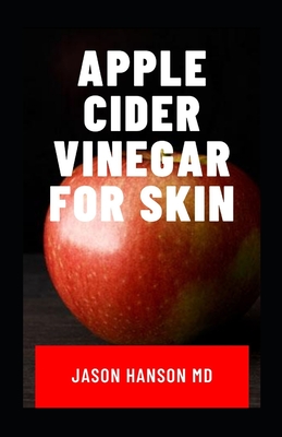Apple Cider Vinegar for Skin: The Natural Health Benefits, Glowing Health and Skin - Natural Cures and Alkaline Healing with Apple Cider Vinegar