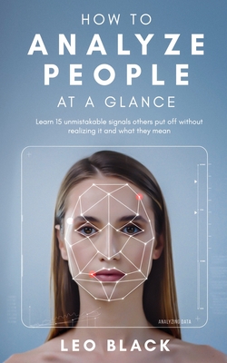 How To Analyze People at a Glance: Learn 15 unmistakable signals others put off without realizing it, and what they mean