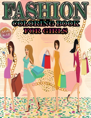 Fashion Coloring Book for Girls Age 8-12: Encouraging coloring books for girls; A cute Book to draw for Kids: size (8.5*11) inch glossy cover