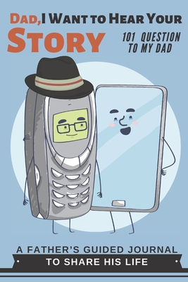 DAD, I Want to Hear Your Story: A Father's Guided Journal For Father's day Gift Funny My Dad His Story Interview Journal - 101 Question To My DAD With Funny Phones Cover
