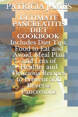 Ultimate Pancreatitis Diet Cookbook: Includes Diet Tips, Food to Eat and Avoid, Meal Plan and Lots of Healthy and Delicious Recipes to Prevent and Reverse Pancreatitis