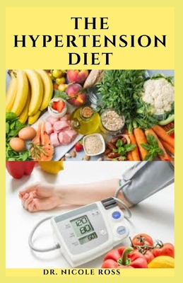 The Hypertension Diet: Delicious recipes and dietary advice to lower your blood pressure and improve your health: Includes Meal plan, food list and cookbook.