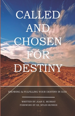 Called And Chosen For Destiny: Knowing & Fulfilling Your Destiny In God