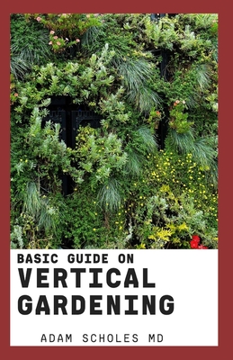 Basic Guide on Vertical Gardening: Everything You Need To Know About Growing Vertical Gardening
