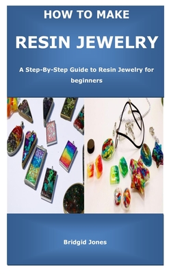 How to Make Resin Jewelry: A Step-By-Step Guide to Resin Jewelry for beginners