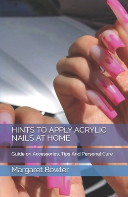 Hints to Apply Acrylic Nails at Home: Gu&#1110;d&#1077; &#1086;n A&#1089;&#1089;&#1077;&#1109;&#1109;&#1086;r&#1110;&#1077;&#1109;, T&#1110;&#1088;&#1109; And P&#1077;r&#1109;&#1086;n&#1072;l Care