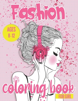 Fashion coloring books for girls ages 8-12: 300 Fun Coloring Pages For Girls and Kids With Gorgeous Beauty Fashion Style & Younger Girls, Teens, Teenagers, Ages 8-12, 12-16