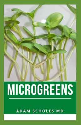 Microgreens: The Basic Guide On Microgreens Cultivation and How to Cultivate Green Plants and Vegetables High in Nutrients.