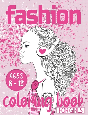 Fashion coloring books for girls ages 8-12: 12-16, and 300 Fun Coloring Pages For Girls and Kids With Gorgeous Beauty Fashion Style & Younger Girls, Teens, Teenagers.