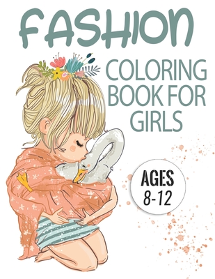 Fashion coloring books for girls ages 8-12: 300 Pages For Girls and Kids With Gorgeous Beauty Fashion Style & Younger Girls, Teens, Teenagers.