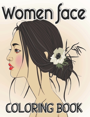Women Faces Coloring Book: Amazingly Beautiful Models, For Girls, Teenagers, Adults